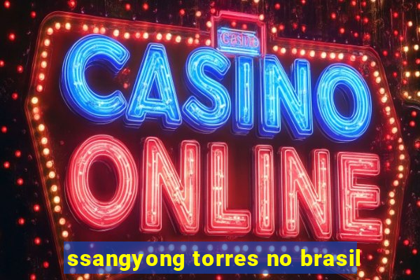 ssangyong torres no brasil