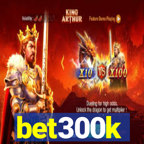 bet300k