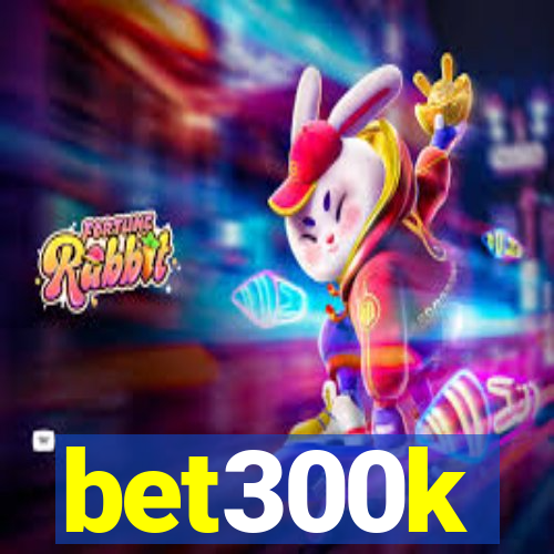 bet300k