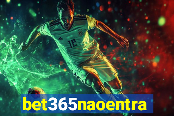 bet365naoentra