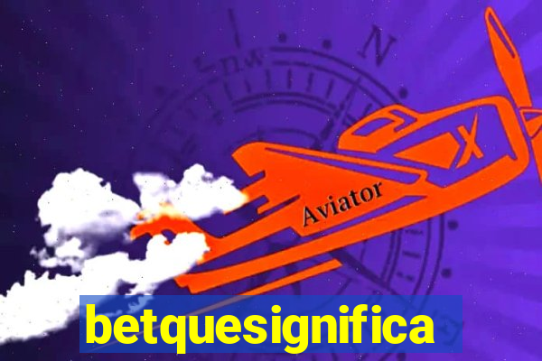 betquesignifica