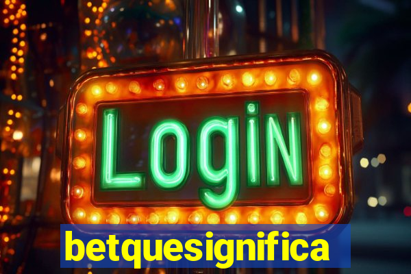 betquesignifica