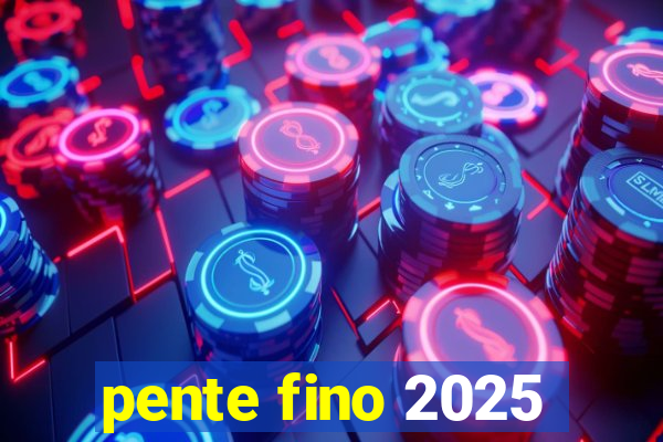 pente fino 2025