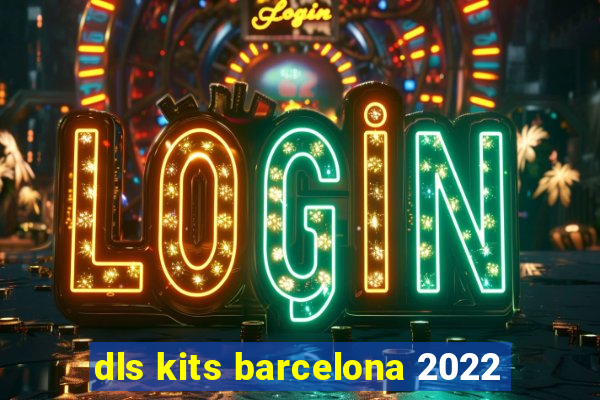 dls kits barcelona 2022