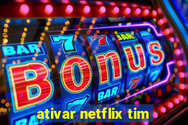 ativar netflix tim