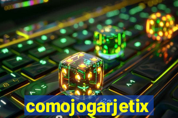 comojogarjetix