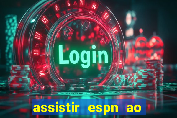 assistir espn ao vivo online gratis