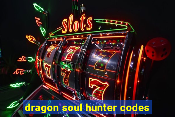 dragon soul hunter codes