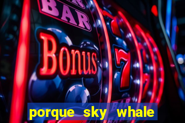 porque sky whale saiu da play store