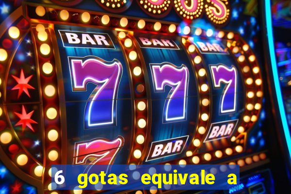 6 gotas equivale a quantos ml