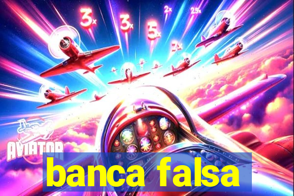 banca falsa