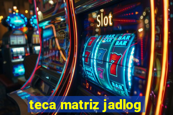 teca matriz jadlog