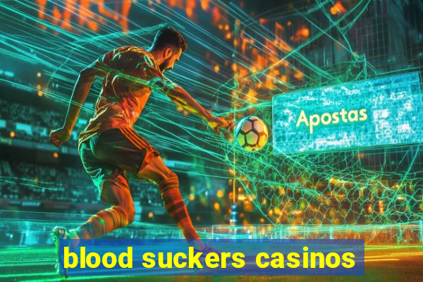 blood suckers casinos