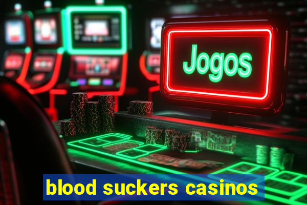 blood suckers casinos