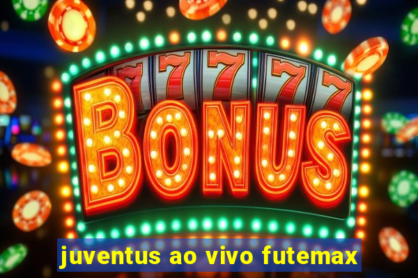 juventus ao vivo futemax