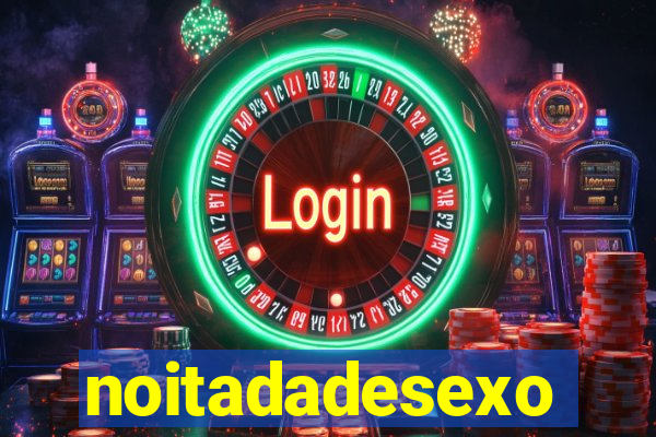 noitadadesexo