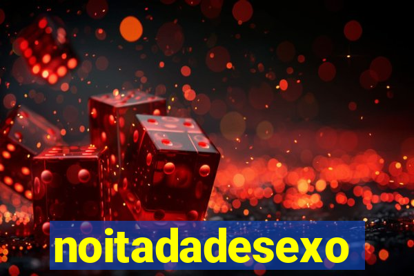 noitadadesexo