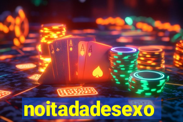 noitadadesexo