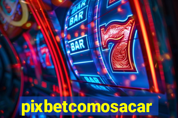 pixbetcomosacar