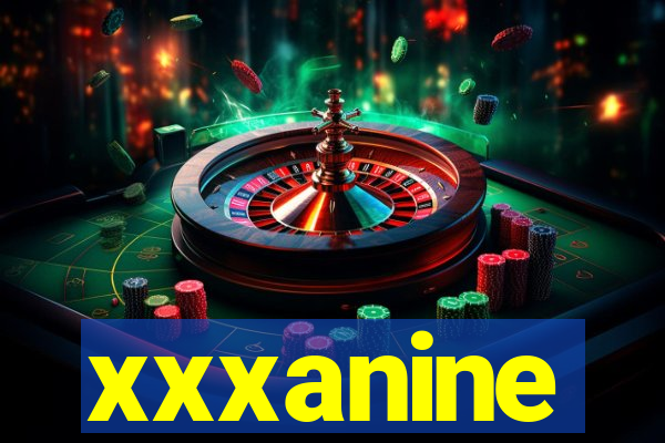 xxxanine